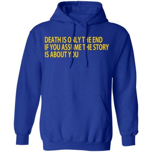 Death Is Only The End If You Assume The Story Is About You T-Shirts, Hoodies, Long Sleeve 25
