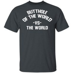 Butthole Of The World Vs The World T-Shirts, Hoodies, Long Sleeve 27