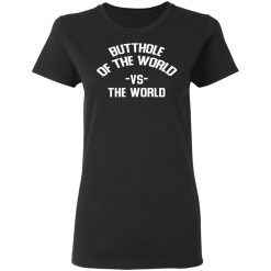 Butthole Of The World Vs The World T-Shirts, Hoodies, Long Sleeve 33