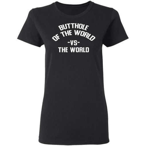 Butthole Of The World Vs The World T-Shirts, Hoodies, Long Sleeve 9