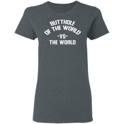Butthole Of The World Vs The World T-Shirts, Hoodies, Long Sleeve 35