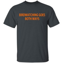Birdwatching Goes Both Ways T-Shirts, Hoodies, Long Sleeve 27