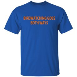 Birdwatching Goes Both Ways T-Shirts, Hoodies, Long Sleeve 31