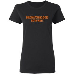 Birdwatching Goes Both Ways T-Shirts, Hoodies, Long Sleeve 33