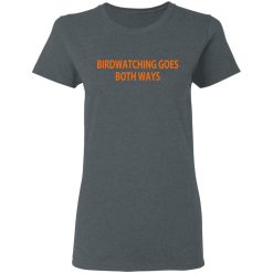 Birdwatching Goes Both Ways T-Shirts, Hoodies, Long Sleeve 35