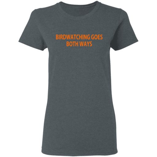 Birdwatching Goes Both Ways T-Shirts, Hoodies, Long Sleeve 11