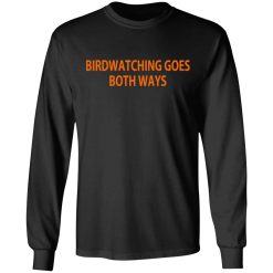 Birdwatching Goes Both Ways T-Shirts, Hoodies, Long Sleeve 41
