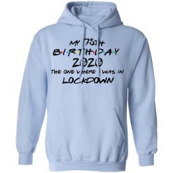 My 75th Birthday 2020 The One Where I Was In Lockdown T-Shirts, Hoodies, Long Sleeve 45
