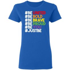 Be United Be Bold Be Brave Be Proud Be You LGBTQ T-Shirts, Hoodies, Long Sleeve 39
