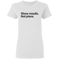 Show Results Not Plans T-Shirts, Hoodies, Long Sleeve 31