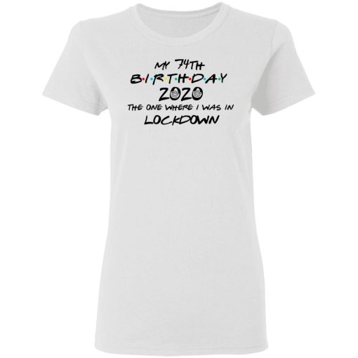 My 74th Birthday 2020 The One Where I Was In Lockdown T-Shirts, Hoodies, Long Sleeve 9
