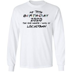 My 74th Birthday 2020 The One Where I Was In Lockdown T-Shirts, Hoodies, Long Sleeve 37