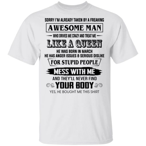 I'm Already Taken By A Freaking Awesome Man Who Drives Me Crazy And Born In March T-Shirts, Hoodies, Long Sleeve 4
