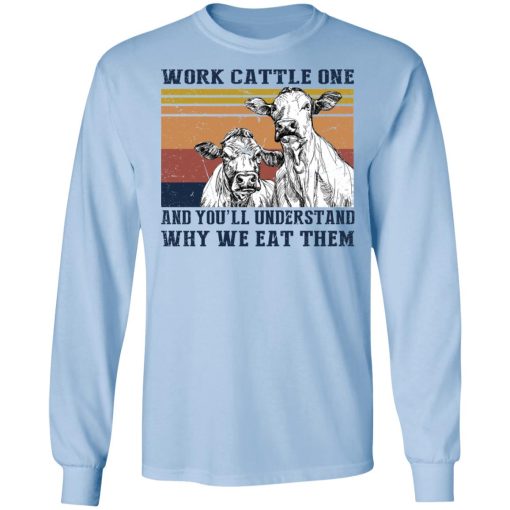 Work Cattle One And You'll Understand Why We Eat Them T-Shirts, Hoodies, Long Sleeve 17