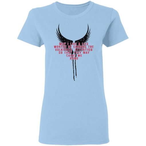 May I Live A Life Worthy Of Earning The Valkyries Attention So That They May Carry Me Home T-Shirts, Hoodies, Long Sleeve 7