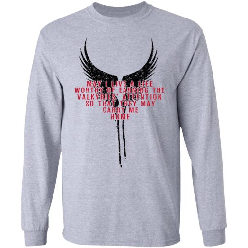May I Live A Life Worthy Of Earning The Valkyries Attention So That They May Carry Me Home T-Shirts, Hoodies, Long Sleeve 13