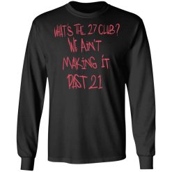 What's The 27 Club We Ain't Making It Past 21 T-Shirts, Hoodies, Long Sleeve 41