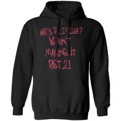 What's The 27 Club We Ain't Making It Past 21 T-Shirts, Hoodies, Long Sleeve 43