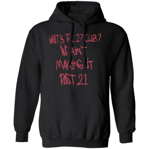What's The 27 Club We Ain't Making It Past 21 T-Shirts, Hoodies, Long Sleeve 19
