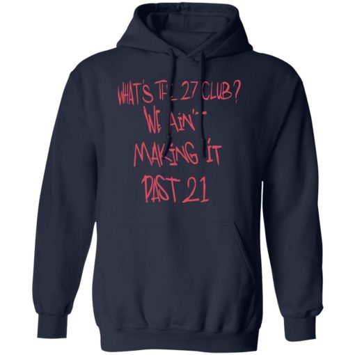 What's The 27 Club We Ain't Making It Past 21 T-Shirts, Hoodies, Long Sleeve 21