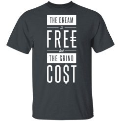 The Dream Is Free But The Grind Cost T-Shirts, Hoodies, Long Sleeve 27