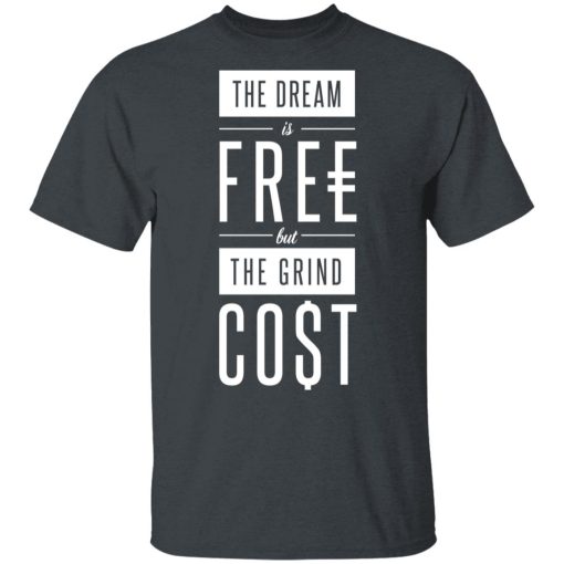 The Dream Is Free But The Grind Cost T-Shirts, Hoodies, Long Sleeve 3