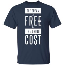 The Dream Is Free But The Grind Cost T-Shirts, Hoodies, Long Sleeve 29