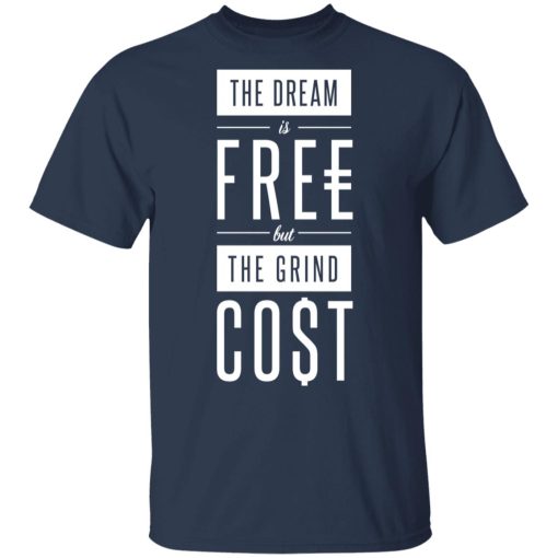 The Dream Is Free But The Grind Cost T-Shirts, Hoodies, Long Sleeve 5