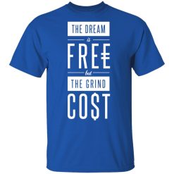 The Dream Is Free But The Grind Cost T-Shirts, Hoodies, Long Sleeve 31