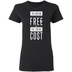 The Dream Is Free But The Grind Cost T-Shirts, Hoodies, Long Sleeve 33