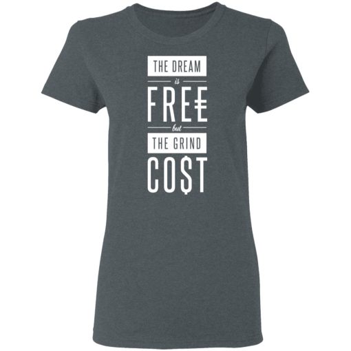 The Dream Is Free But The Grind Cost T-Shirts, Hoodies, Long Sleeve 11
