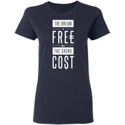 The Dream Is Free But The Grind Cost T-Shirts, Hoodies, Long Sleeve 37