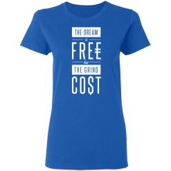 The Dream Is Free But The Grind Cost T-Shirts, Hoodies, Long Sleeve 39