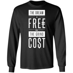 The Dream Is Free But The Grind Cost T-Shirts, Hoodies, Long Sleeve 41