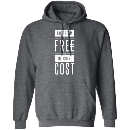 The Dream Is Free But The Grind Cost T-Shirts, Hoodies, Long Sleeve 23