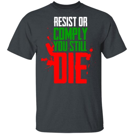 Resist Comply You Still Die T-Shirts, Hoodies, Long Sleeve 3