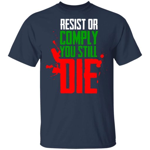 Resist Comply You Still Die T-Shirts, Hoodies, Long Sleeve 5
