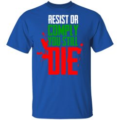 Resist Comply You Still Die T-Shirts, Hoodies, Long Sleeve 32