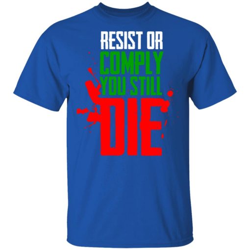 Resist Comply You Still Die T-Shirts, Hoodies, Long Sleeve 7