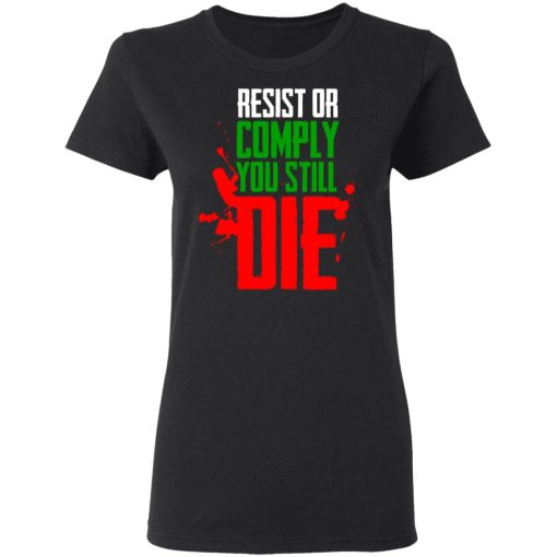 Resist Comply You Still Die T-Shirts, Hoodies, Long Sleeve 9