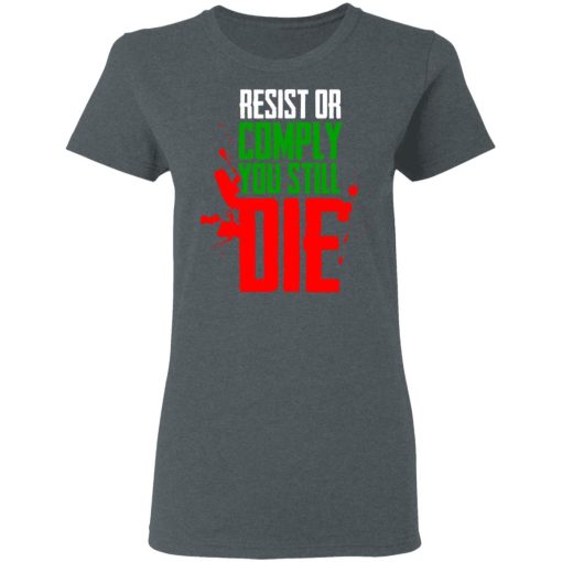 Resist Comply You Still Die T-Shirts, Hoodies, Long Sleeve 11