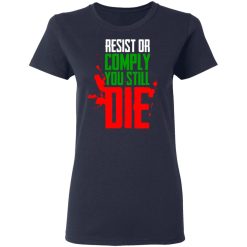 Resist Comply You Still Die T-Shirts, Hoodies, Long Sleeve 37