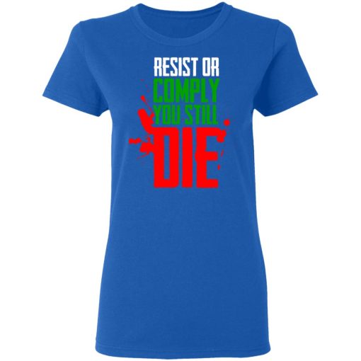 Resist Comply You Still Die T-Shirts, Hoodies, Long Sleeve 16