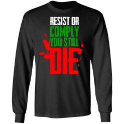 Resist Comply You Still Die T-Shirts, Hoodies, Long Sleeve 41