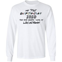 My 71st Birthday 2020 The One Where I Was In Lockdown T-Shirts, Hoodies, Long Sleeve 37