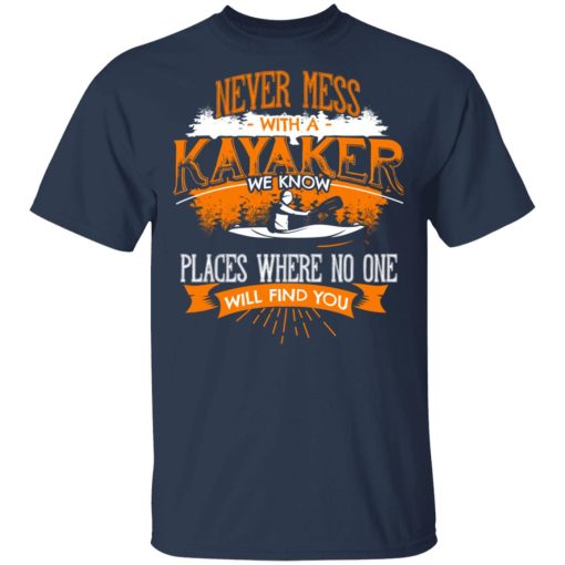 Never Mess With A Kayaker We Know Places Where No One Will Find You T-Shirts, Hoodies, Long Sleeve 5