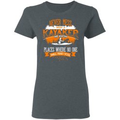 Never Mess With A Kayaker We Know Places Where No One Will Find You T-Shirts, Hoodies, Long Sleeve 35