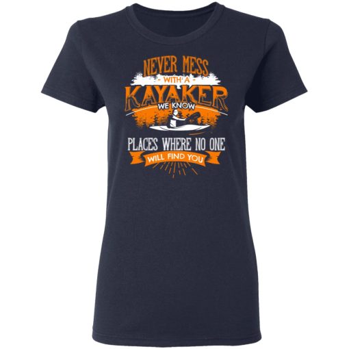 Never Mess With A Kayaker We Know Places Where No One Will Find You T-Shirts, Hoodies, Long Sleeve 13