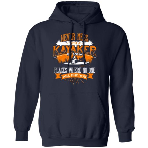 Never Mess With A Kayaker We Know Places Where No One Will Find You T-Shirts, Hoodies, Long Sleeve 21