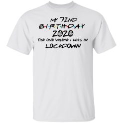 My 72nd Birthday 2020 The One Where I Was In Lockdown T-Shirts, Hoodies, Long Sleeve 25